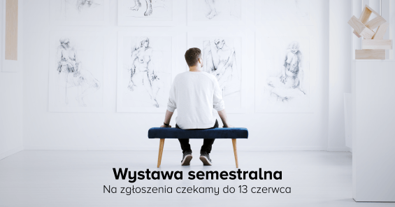 Wystawa Semestralna WSR - zbiórka prac - na zgłoszenia czekamy do 13 czerwca 2021 r.